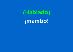 (Hablado)
imambo!