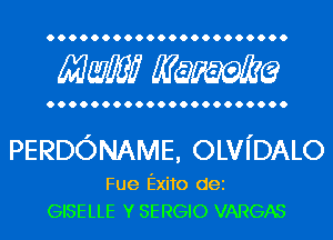 Mwlw Manama

PERDONAME, OLVI'DALO

Fue Exito dei
GISELLE Y SERGIO VARGAS