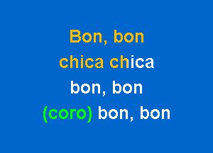 Bon,bon
chica chica

bon,bon
(coro) bon, bon