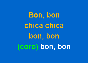 Bon,bon
chica chica

bon,bon
(coro) bon, bon