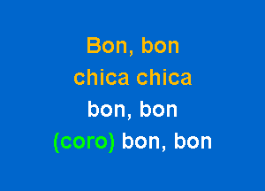 Bon,bon
chica chica

bon,bon
(coro) bon, bon