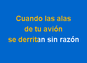 Cuando las alas
de tu avi6n

se derritan sin raz6n