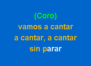 (Coro)
vamos a cantar

a cantar, a center
sin parar