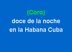 (Coro)
doce de la noche

en la Habana Cuba