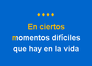 9900

En ciertos

momentos dificiles
que hay en la Vida