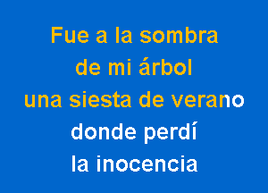 Fue a la sombra
de mi arbol

una siesta de verano
donde perdi
la inocencia