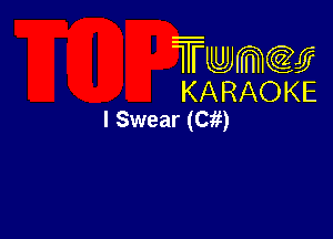 Twmw
KARAOKE
I Swear (Cii)