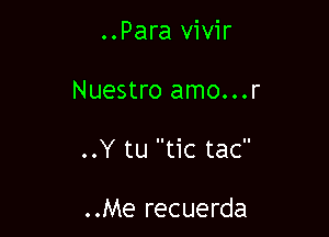 ..Para vivir

Nuestro amo...r

..Y tu tic tac

..Me recuerda