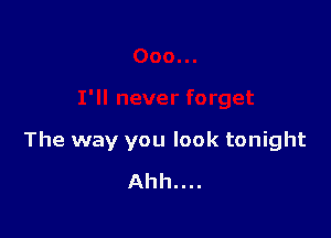 The way you look tonight

Ahh....