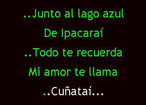 ..Junto al lago azul

De lpacarai

..Todo te recuerda
Mi amor te llama
..Cuf1atai...