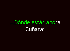 ..D6nde est?1s ahora

Cufwatai