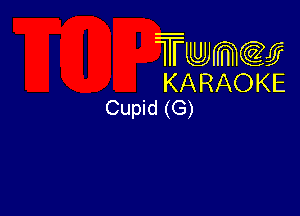 Twmw
KARAOKE
Cupid (G)