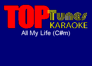 Twmw
KARAOKE
All My Life (Citm)