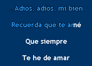 ..Adi6s, adi6s, mi bien

Recuerda que te amt

Que siempre

Te he de amar