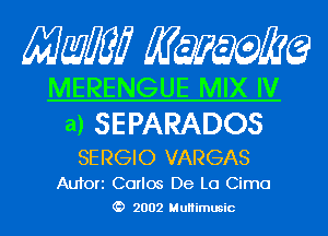 Mam KQWMEQ

MERENGUE MIX IV

a) SEPARADOS

SERGIO VARGAS

Aufori Carlos De La Cimo
2002 MuHimusic