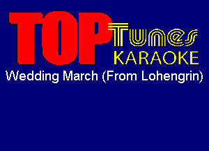 Twmw
KARAOKE

Wedding March (From Lohengrin)