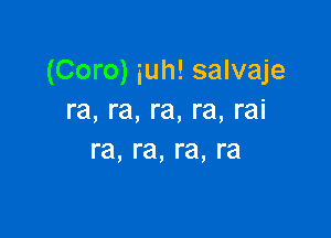 (Coro) iuh! salvaje
ra, ra, ra, ra, rai

ra, ra, ra, ra