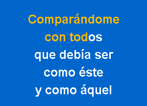 Compareindome
contodos

que debia ser
como tfgste
y como e'lquel