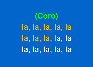 (Coro)
la, la, la, la, la

la, la, la, la, la
la, la, la, la, la