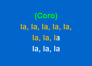 (Coro)
la, la, la, la, la,

la, la, la
la, la, la