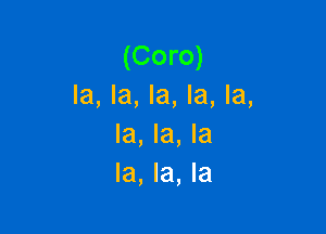 (Coro)
la, la, la, la, la,

la, la, la
la, la, la