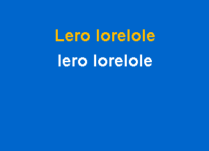 Lero Iorelole
lero Iorelole