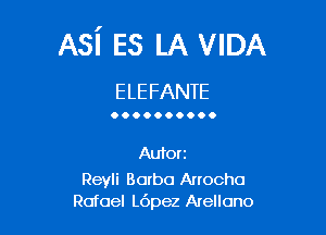 Asi Es LA VIDA
ELEFANTE

0.0.0.0...

Aufor 2

Reyli Borbo Anocho
Rafael L6pez Arellono