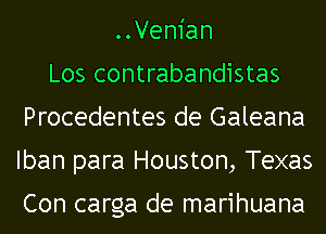 ..Ven1'an
Los contrabandistas
Procedentes de Galeana
Iban para Houston, Texas

Con carga de marihuana