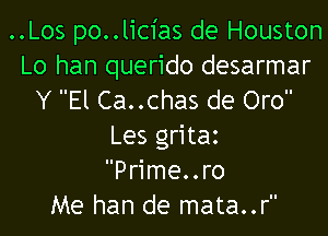 ..Los po..lic1'as de Houston
Lo han querido desarmar
Y El Ca..chas de Oro
Les gritaz
Prime..ro
Me han de mata..r