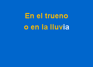 En el trueno
0 en la Iluvia