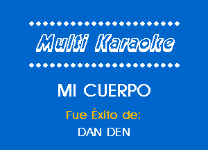 OOOOOOOOOOOOOOOOOOOOOO

MW? WQWQ

OOOOOOOOOOOOOOOOOOOOOO

Ml CUERPO

Fue Exito dez
DAN DEN