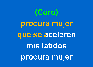 (Coro)
procura mujer

que se aceleren
mis latidos
procura mujer