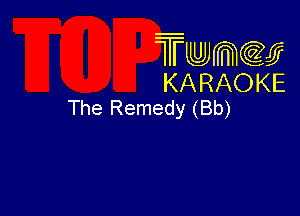 Twmcw
KARAOKE
The Remedy (Bb)