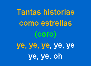 Tantas historias
como estrellas

(coro)

ye, ye, ye, ye, ye
VG. ye, 0h