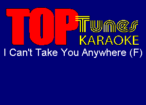 Twmcw
KARAOKE
I Can't Take You Anywhere (F)