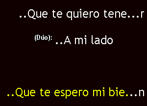 ..Que te quiero tene...r

(NOV ..A mi lado

..Que te espero mi bie...n