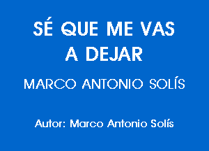 3E QUE IVIE VAS
A DEJAR

MARCO ANTONIO son's

Auton Marco Antonio Solis