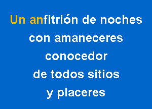 Un anfitri6n de noches
con amaneceres

conocedor
de todos sitios
y placeres