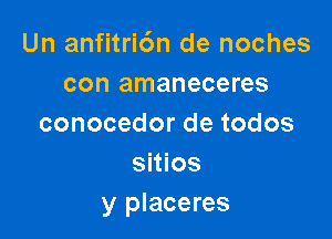 Un anfitri6n de noches
con amaneceres

conocedor de todos
sitios
y placeres