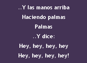 ..Ylasrnanosardba
Haciendo palmas
Pahnas
.QYtHcer

Hey, hey, hey, hey

Hey, hey, hey, hey!