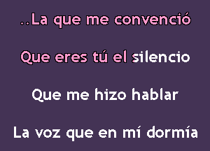 ..La que me convencic')
Que eres tL'I el silencio
Que me hizo hablar

La voz que en mi dormia