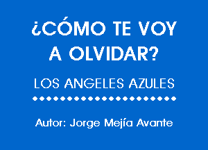 LCOMO TE vov
A OLVIDAR?

LOS ANGELES AZULES

OOOOOOOOOOOOOOOOOOOOO

AUTOIZ Jorge Mejl'o Avante l