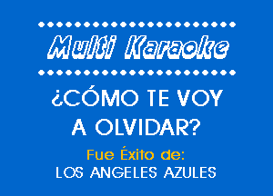 OOOOOOOOOOOOOOOOOOOOOO

AWE? mime

OOOOOOOOOOOOOOOOOOOOO.

cLCOMO TE vov
A OLVIDAR?

Fue Exito dez
LOS ANGELES AZULES