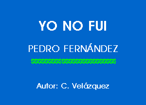 YO NO FUI

PEDRO FERNANDEZ
mm

Auforz C. Velazquez l