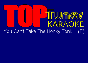 Twmw
KARAOKE

You Can't Take The Honky Tonk, (F)