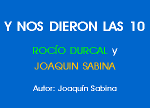 Y NOS DIERON LAS 10

Rocfo DURCAL y

JOAQUIN SABINA

Autorz Joaquin Sabina