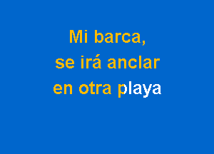 Mi barca,
se M anclar

en otra playa