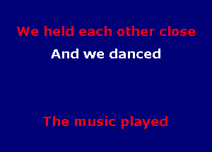 And we danced