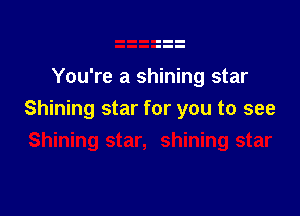 You're a shining star

Shining star for you to see