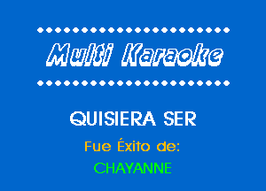 OOOOOOOOOOOOOOOOOOOOOO

MW? WQWQ

OOOOOOOOOOOOOOOOOOOOOO

QUISIERA SER

Fue Exito dez
CHAYANNE